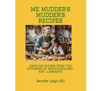 ME MUDDER’S MUDDER’S RECIPES: HAND-ME DOWNS FROM THE KITCHENS OF NEWFOUNDLAND & LABRADOR
