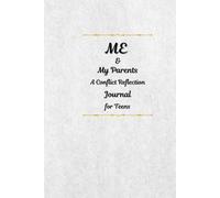 Me & My Parents: A Conflict Reflection Journal for Teens: A Guided Journey to Understanding, Expressing, Deeper Connection, Better Communication, and Growing Together for a Stronger Family Bond
