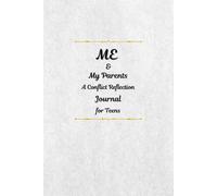 Me & My Parents: A Conflict Reflection Journal for Teens: A Guided Journey to Understanding, Expressing, Deeper Connection, Better Communication, and Growing Together for a Stronger Family Bond