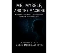 ME, MYSELF AND THE MACHINE: A Conversation About Consciousness, Creation, and Connection