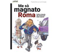 Me so' magnato Roma. Guida criminale allo street food della Capit