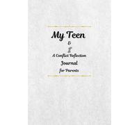 Me Teen and I: A Conflict Reflection Journal for Parents: A Guided Journey to Listening, Understanding, Deeper Connection, Better Communication, and Growing Together for a Stronger Family Bond