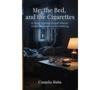 Me, the Bed, and the Cigarettes: Isolation, Loss, and Learning to Stay: A Novel About Depression, Grief, and the Small Mercies That Bring Us Back
