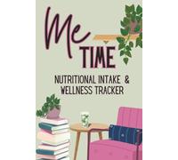 Me Time- Nutritional Intake & Wellness Tracker: 90 Day Self-Care , Health & Fitness Journal