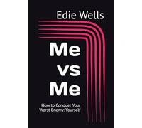 Me vs Me: How to Conquer Your Worst Enemy: Yourself