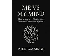 Me vs My Mind: How to stop overthinking, take control of your thoughts, and finally live in peace