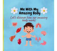 Me With My Amazing Body: A Fun and Easy Science Book About How Our Body Works