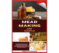 Mead Making Made Simple: A Foolproof Beginner’s Guide To Brewing Smooth, Clear, And Flavorful Honey Wine At Home - No Fancy Equipment, No Costly Mistakes, Just Consistent Results