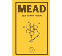 Mead: Your Brewing Journal: A Homebrew Logbook for Mead Making, Honey Wine Recipes, and Fermentation Tracking