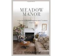 Meadow manor: A Guide to Rustic Elegance and Timeless Interiors