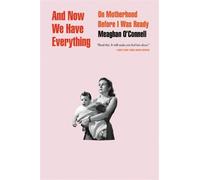And Now We Have Everything: On Motherhood Before I Was Ready