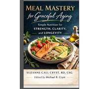 Meal Mastery for Graceful Aging: Simple Nutrition for Strength, Clarity, and Longevity