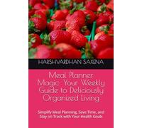 Meal Planner Magic: Your Weekly Guide to Deliciously Organized Living: Simplify Meal Planning, Save Time, and Stay on Track with Your Health Goals