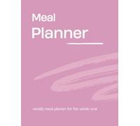 MEAL PLANNER , weekly meal planner for the whole year: BREAKFAST, LUNCH, DINNER, SNACKS AND SHOPPING LIST