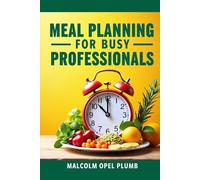 Meal Planning for Busy Professionals: Quick, Healthy, Budget-Friendly Meals to Save Time and Stress