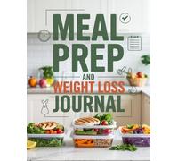 Meal Prep and Weight Loss Journal: A Complete Tracker for Meal Planning, Calories and Progress Monitoring