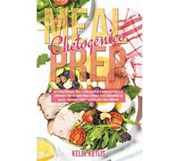 MEAL PREP CHETOGENICO: Dieta Chetogenica: Ricette Chetogeniche a Basso Contenuto di Carboidrati per Bruciare Grassi, Perdere Peso e Migliorare la Salute. Risparmia Tempo e Denaro con il Meal Prepping