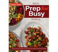 MEAL PREP FOR BUSY PEOPLE: Quick and Easy Recipes to Save Time, Eat Healthy, and Stay Energized
