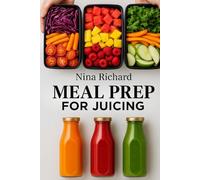 Meal Prep for Juicing: A Beginner-Friendly Guide to Batch Juicing, Time-Saving Prep Routines, Storage Tips, and Make-Ahead Green Juice Plans for a Healthier, Energized You