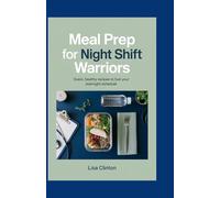 Meal Prep for Night Shift Warriors: Quick, Healthy Recipes to Fuel Your Overnight Schedule