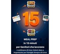 Meal Prep in 15 minuti per Genitori che lavorano: 4 settimane di Cene Veloci, Sane e Organizzate per Famiglie Sempre di Corsa