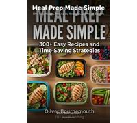 Meal Prep Made Simple: The Complete Guide to Batch Cooking, Budget-Friendly Recipes & Effortless Weekly Planning