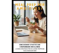 MEAL PREP PER AMBIZIOSI: La guida strategica per chi lavora troppo ma vuole mangiare bene