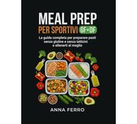 Meal Prep per sportivi GF+DF: La guida completa per preparare pasti senza glutine e senza latticini e allenarti al meglio