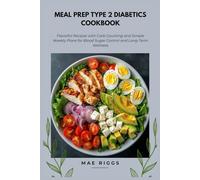Meal Prep Type 2 Diabetics Cookbook: Flavorful Recipes with Carb Counting and Simple Weekly Plans for Blood Sugar Control and Long-Term Wellness