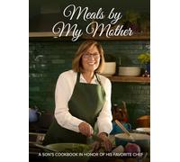 Meals by My Mother: A Son's Cookbook in Honor of His Favorite Chef