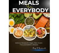 MEALS FOR EVERY BODY: Easy Recipes for Special Diets: Delicious Recipes for Vegan, Keto, Gluten-Free, and Diabetic Lifestyles (FULL COLORED PAGES)