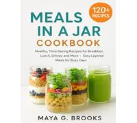 Meals in a Jar Cookbook: Healthy, Time-Saving Recipes for Breakfast, Lunch, Dinner, and More - Easy Layered Meals for Busy Days
