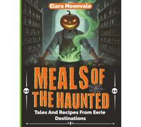 Meals of the Haunted: Tales and Recipes from eerie destinations. Recipes, Legends & Rituals from the World’s Most Haunted Kitchens.