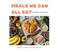 Meals We Can All Eat: A Diabetic-Friendly Family Cookbook