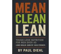 MEAN CLEAN LEAN: Tough-Love Nutrition for Men Over 40 - Lower Insulin, Burn Fat, Live Unstoppable