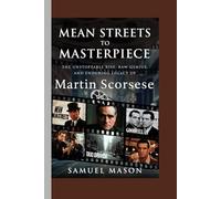 Mean Streets to Masterpiece:: The Unstoppable Rise, Raw Genius, and Enduring Legacy of Martin Scorsese