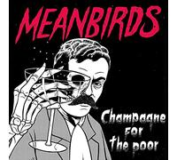 Meanbirds - Champagne For The Poor