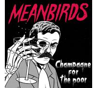 Meanbirds - Champagne For The Poor