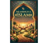 MEANINGFUL ISLAM: A Rational and Compassionate Path Through Quran and Sunnah: A Guide to Spiritual Growth, Inner Peace, and Authentic Faith for the Modern Muslim