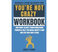 Meaningful Lessons and Insights from You’re Not Crazy Workbook: How Daryl Black’s Transformational Principles Help You Break Anxiety’s Grip and Step Into God’s Peace