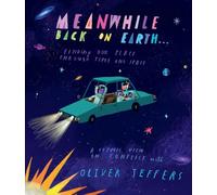 Meanwhile Back on Earth: The spectacular illustrated picture book for children, from the creator of internationally bestselling Here We Are and What We’ll Build