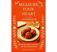 Measure Meals with Your Open Heart Using This Unique Cookbook: Recipes that follow your heart-not strict measurements