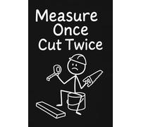 Measure Once, Cut Twice.: Funny 6x9 Lined Notebook - 100 Pages For Builders, Carpenters & DIY Enthusiasts