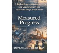 Measured Progress: Technology, Judgement, and Leadership in the Future of Safety-Critical Work