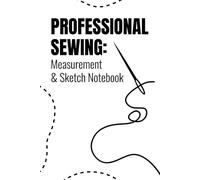 Measurement & Sketch Notebook: Professional Sewing: double-page spread per garment: one for measurements and another with a silhouette for sketching. ... a Paperback, 6 x 9 inches, black ink,