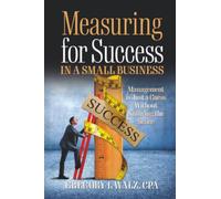 Measuring for Success in a Small Business: Management is Just a Guess Without Knowing the Score