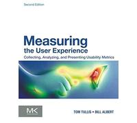Measuring the User Experience: Collecting, Analyzing, and Presenting Usability Metrics