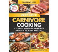 Meat-Based Carnivore Cooking: 100 Simple Animal-Based Recipes with Practical Cooking Tips