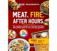 Meat. Fire. After Hours.: The cookbook suitable for the Ninja Woodfire: Bold grilling ideas for men with big appetites
