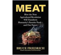 Meat: How the Next Agricultural Revolution Will Transform Humanity's Favorite Food-and Our Future